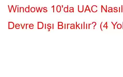 Windows 10'da UAC Nasıl Devre Dışı Bırakılır? (4 Yol)