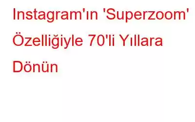 Instagram'ın 'Superzoom' Özelliğiyle 70'li Yıllara Dönün