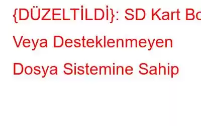 {DÜZELTİLDİ}: SD Kart Boş Veya Desteklenmeyen Dosya Sistemine Sahip