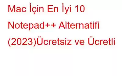 Mac İçin En İyi 10 Notepad++ Alternatifi (2023)Ücretsiz ve Ücretli