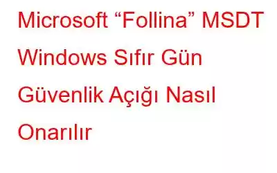 Microsoft “Follina” MSDT Windows Sıfır Gün Güvenlik Açığı Nasıl Onarılır