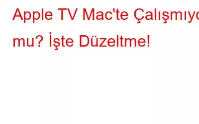 Apple TV Mac'te Çalışmıyor mu? İşte Düzeltme!