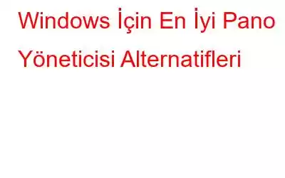 Windows İçin En İyi Pano Yöneticisi Alternatifleri