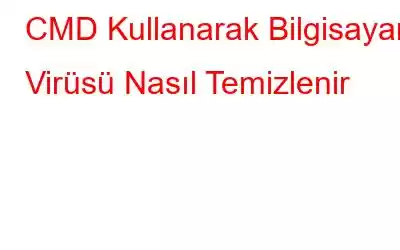 CMD Kullanarak Bilgisayar Virüsü Nasıl Temizlenir