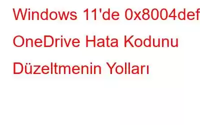 Windows 11'de 0x8004def5 OneDrive Hata Kodunu Düzeltmenin Yolları