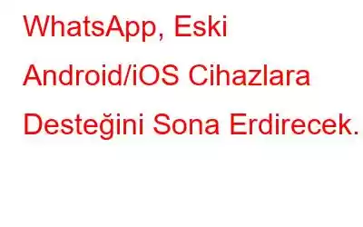 WhatsApp, Eski Android/iOS Cihazlara Desteğini Sona Erdirecek.