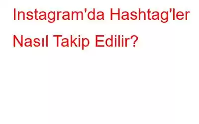 Instagram'da Hashtag'ler Nasıl Takip Edilir?