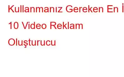 Kullanmanız Gereken En İyi 10 Video Reklam Oluşturucu