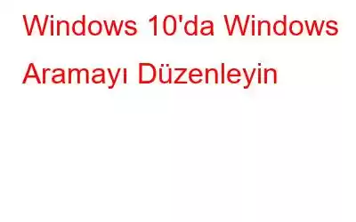 Windows 10'da Windows Aramayı Düzenleyin