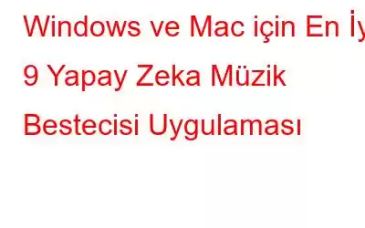 Windows ve Mac için En İyi 9 Yapay Zeka Müzik Bestecisi Uygulaması