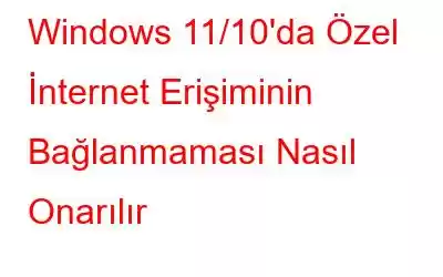 Windows 11/10'da Özel İnternet Erişiminin Bağlanmaması Nasıl Onarılır