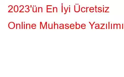 2023'ün En İyi Ücretsiz Online Muhasebe Yazılımı