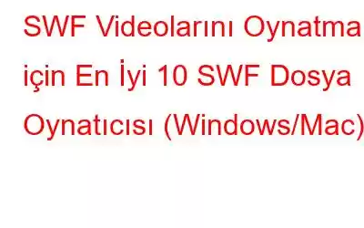 SWF Videolarını Oynatmak için En İyi 10 SWF Dosya Oynatıcısı (Windows/Mac)