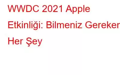 WWDC 2021 Apple Etkinliği: Bilmeniz Gereken Her Şey