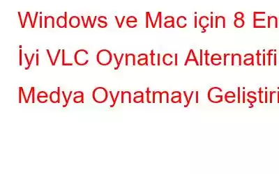 Windows ve Mac için 8 En İyi VLC Oynatıcı Alternatifi: Medya Oynatmayı Geliştirin