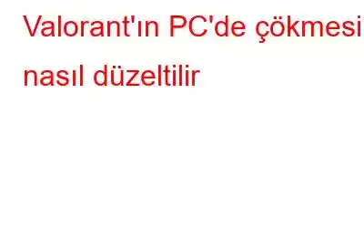 Valorant'ın PC'de çökmesi nasıl düzeltilir