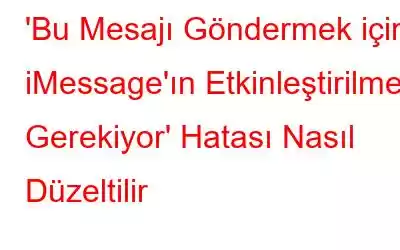 'Bu Mesajı Göndermek için iMessage'ın Etkinleştirilmesi Gerekiyor' Hatası Nasıl Düzeltilir