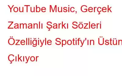 YouTube Music, Gerçek Zamanlı Şarkı Sözleri Özelliğiyle Spotify'ın Üstüne Çıkıyor