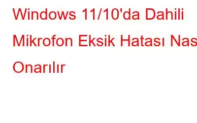 Windows 11/10'da Dahili Mikrofon Eksik Hatası Nasıl Onarılır