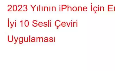 2023 Yılının iPhone İçin En İyi 10 Sesli Çeviri Uygulaması