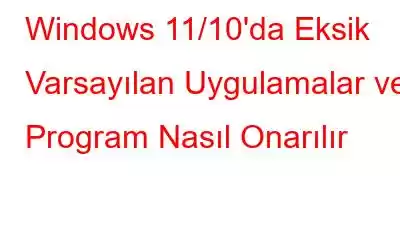 Windows 11/10'da Eksik Varsayılan Uygulamalar ve Program Nasıl Onarılır