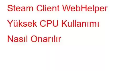 Steam Client WebHelper Yüksek CPU Kullanımı Nasıl Onarılır