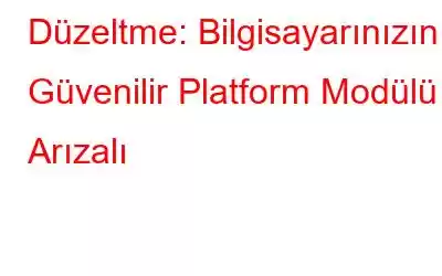 Düzeltme: Bilgisayarınızın Güvenilir Platform Modülü Arızalı