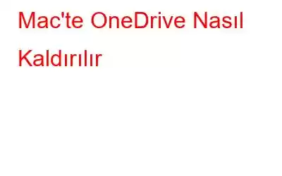 Mac'te OneDrive Nasıl Kaldırılır