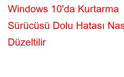 Windows 10'da Kurtarma Sürücüsü Dolu Hatası Nasıl Düzeltilir