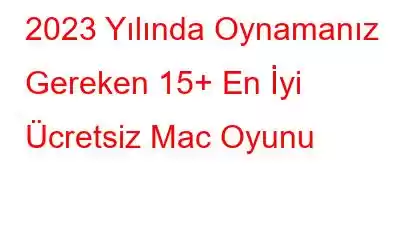 2023 Yılında Oynamanız Gereken 15+ En İyi Ücretsiz Mac Oyunu