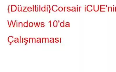 {Düzeltildi}Corsair iCUE'nin Windows 10'da Çalışmaması