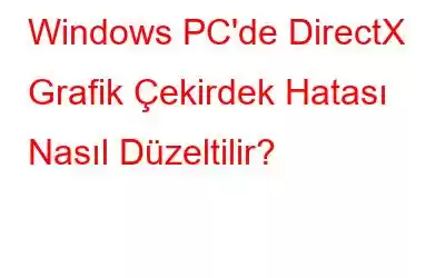 Windows PC'de DirectX Grafik Çekirdek Hatası Nasıl Düzeltilir?