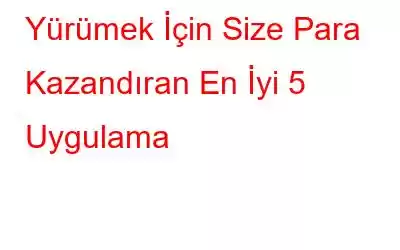 Yürümek İçin Size Para Kazandıran En İyi 5 Uygulama