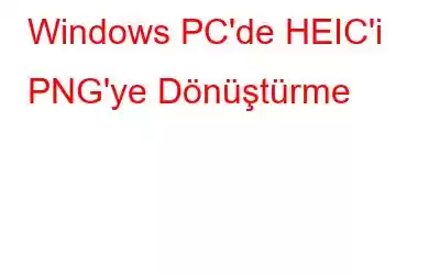 Windows PC'de HEIC'i PNG'ye Dönüştürme