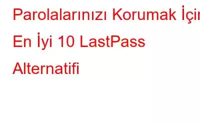 Parolalarınızı Korumak İçin En İyi 10 LastPass Alternatifi