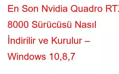 En Son Nvidia Quadro RTX 8000 Sürücüsü Nasıl İndirilir ve Kurulur – Windows 10,8,7