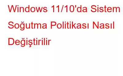 Windows 11/10'da Sistem Soğutma Politikası Nasıl Değiştirilir