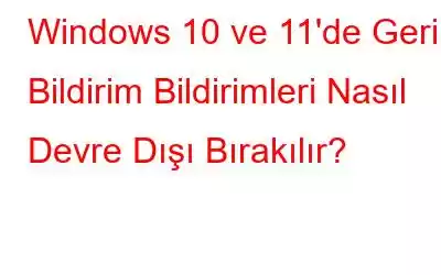 Windows 10 ve 11'de Geri Bildirim Bildirimleri Nasıl Devre Dışı Bırakılır?