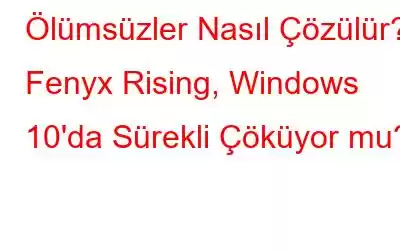 Ölümsüzler Nasıl Çözülür? Fenyx Rising, Windows 10'da Sürekli Çöküyor mu?