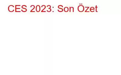 CES 2023: Son Özet