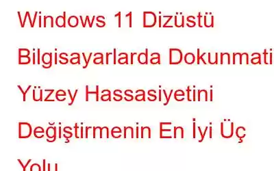 Windows 11 Dizüstü Bilgisayarlarda Dokunmatik Yüzey Hassasiyetini Değiştirmenin En İyi Üç Yolu