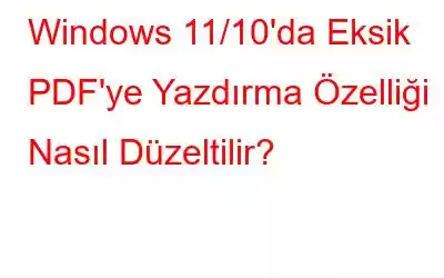 Windows 11/10'da Eksik PDF'ye Yazdırma Özelliği Nasıl Düzeltilir?