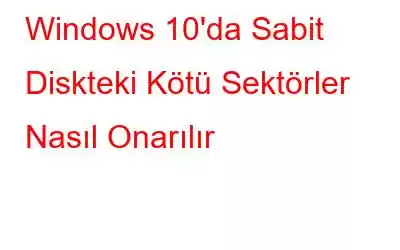 Windows 10'da Sabit Diskteki Kötü Sektörler Nasıl Onarılır