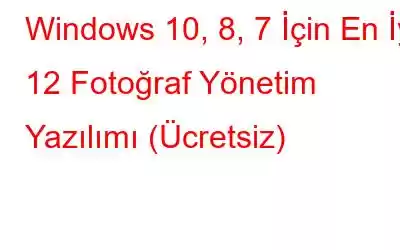 Windows 10, 8, 7 İçin En İyi 12 Fotoğraf Yönetim Yazılımı (Ücretsiz)