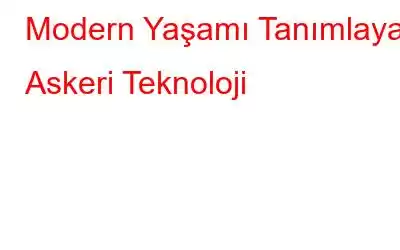 Modern Yaşamı Tanımlayan Askeri Teknoloji