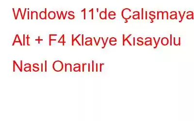 Windows 11'de Çalışmayan Alt + F4 Klavye Kısayolu Nasıl Onarılır