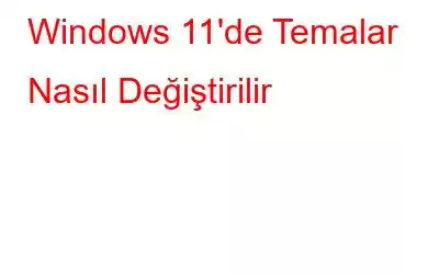 Windows 11'de Temalar Nasıl Değiştirilir