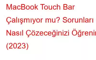 MacBook Touch Bar Çalışmıyor mu? Sorunları Nasıl Çözeceğinizi Öğrenin (2023)