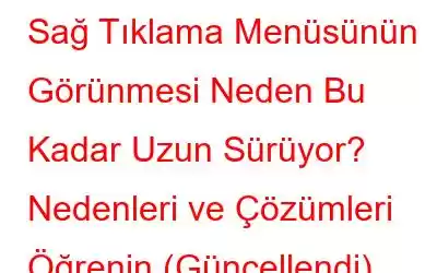 Sağ Tıklama Menüsünün Görünmesi Neden Bu Kadar Uzun Sürüyor? Nedenleri ve Çözümleri Öğrenin (Güncellendi)