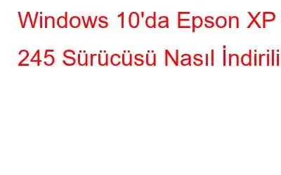 Windows 10'da Epson XP 245 Sürücüsü Nasıl İndirilir